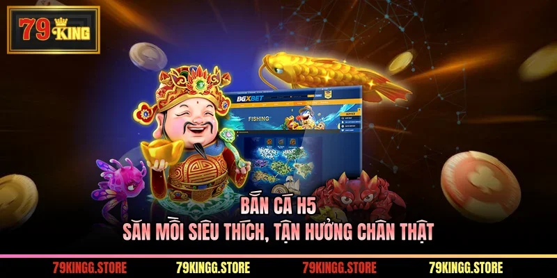 Bắn Cá H5 - Săn Mồi Siêu Thích, Tận Hưởng Chân Thật