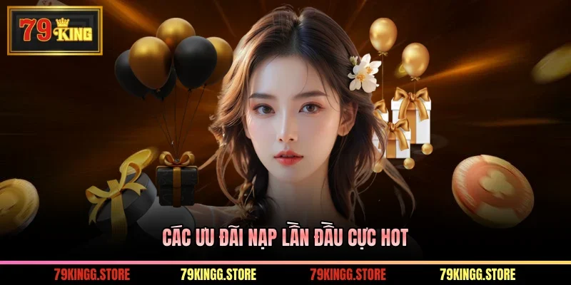 Khuyến Mãi Nạp Đầu: Thưởng Hấp Dẫn Cho Thành Viên Tại 79KING 2 Các ưu đãi nạp lần đầu cực hot