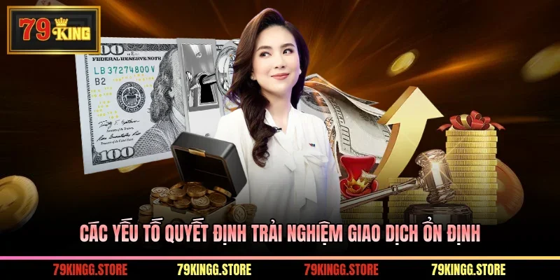 Các yếu tố quyết định trải nghiệm giao dịch ổn định
