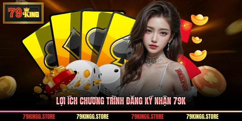 Lợi ích chương trình đăng ký nhận 79K