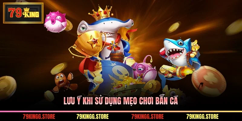 Mẹo Chơi Bắn Cá - Bí Kíp Săn Thưởng Bất Bại Ít Ai Biết 3 Lưu ý khi sử dụng mẹo chơi bắn cá