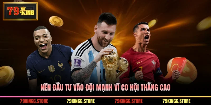 Nên đầu tư vào đội mạnh vì cơ hội thắng cao