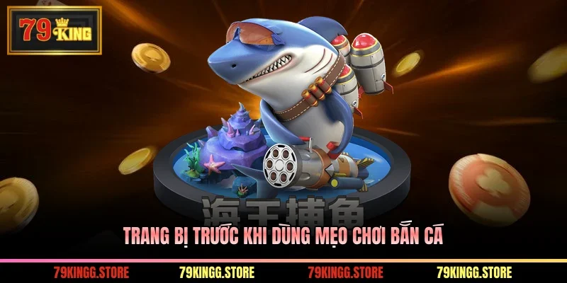 Mẹo Chơi Bắn Cá - Bí Kíp Săn Thưởng Bất Bại Ít Ai Biết 1 Trang bị trước khi dùng mẹo chơi bắn cá