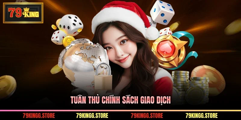 Điều Khoản Sử Dụng Khi Tham Gia Cá Cược Nhà Cái 79King 2 Tuân thủ chính sách giao dịch