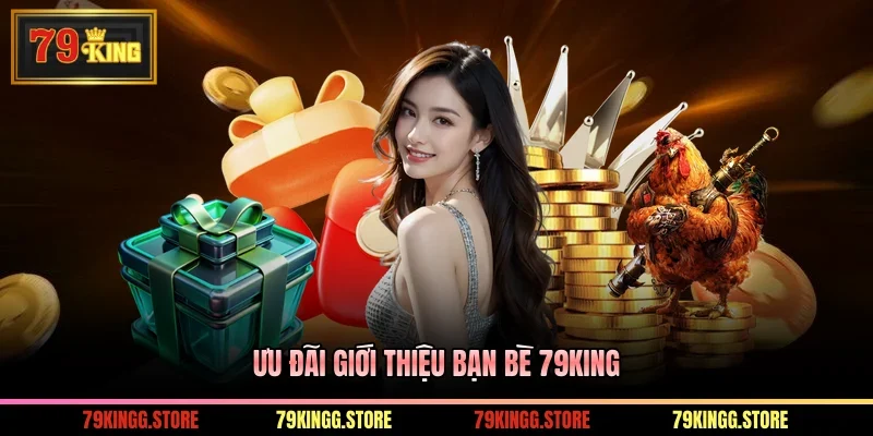 Ưu đãi giới thiệu bạn bè 79King