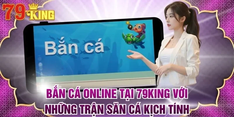 Bắn Cá Online Tại 79king Với Những Trận Săn Cá Kịch Tính